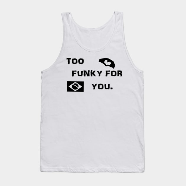 Too Funky For You Brazilian Shirt Tank Top by SaintandSinner